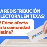 La Redistribución Electoral en Texas: ¿Cómo Afecta a la Comunidad Latina?